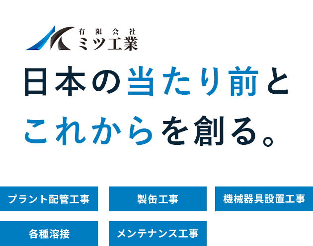 日本の当たり前とこれからを創る。プラント配管工事、製缶工事、機械器具設置工事、各種溶接、メンテナンス工事